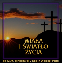 Wiara i Światło Życia - Poniedziałek V tydzień Wielkiego Postu