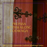 Prośba, wytrwałość i odwaga - Czwartek I tydzień Wielkiego Postu