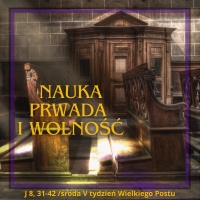 Nauka, prawda i wolność - Środa V tydzień Wielkiego Postu